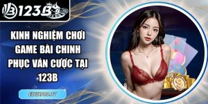 Kinh Nghiệm Chơi Game Bài Chinh Phục Ván Cược Tại 123B